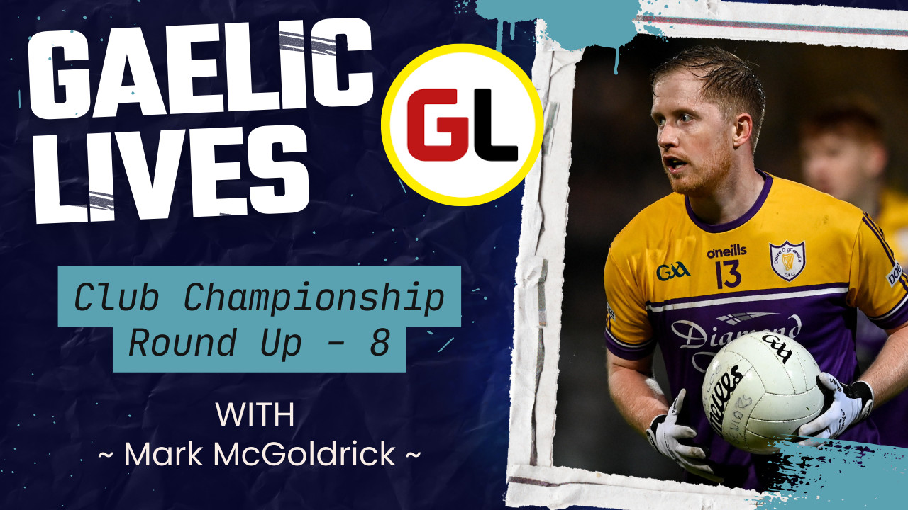 Gaelic Lives Club Championship Round Up - 8 - Gaelic Life